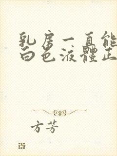 乳房一直能挤出白色液体正常吗