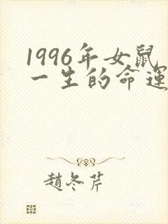 1996年女鼠一生的命运怎么样