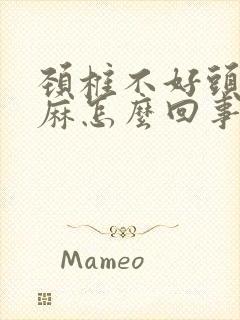 颈椎不好头皮发麻怎么回事