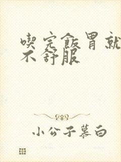 吃完饭胃就发胀不舒服