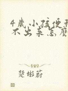 4岁小孩便秘拉不出来怎么办