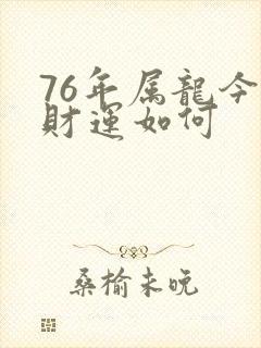 76年属龙今年财运如何封面