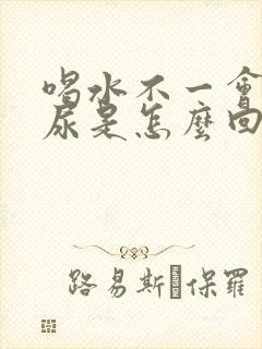 喝水不一会就有尿是怎么回事