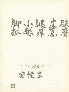 脚小腿皮肤痒越抓越痒怎么办吗