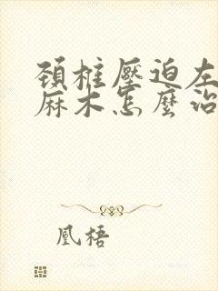 颈椎压迫左胳膊麻木怎么治疗封面