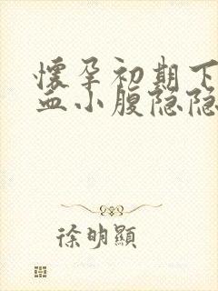 怀孕初期下体出血小腹隐隐作痛