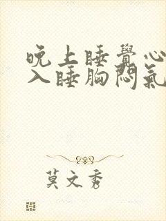 晚上睡觉心慌难入睡胸闷气短特效药