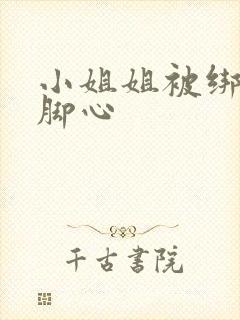 小姐姐被绑架挠脚心