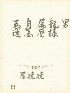 五月属龙男的命运怎么样