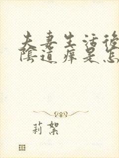 夫妻生活后女性阴道痒是怎么回事