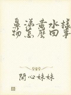 鼻涕黄水样分泌物怎么回事