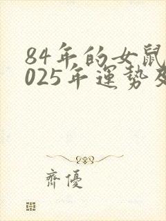 84年的女鼠2025年运势及运程怎么样
