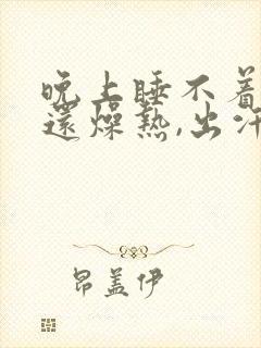 晚上睡不着觉,还燥热,出汗是什么原因?