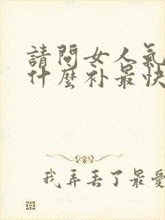 请问女人气虚吃什么补最快?