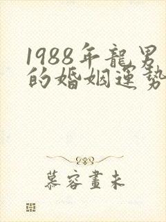 1988年龙男的婚姻运势
