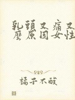 乳头又痛又痒什么原因女性