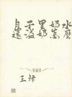 月子里奶水不多还溢奶怎么办