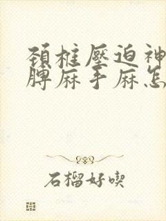 颈椎压迫神经胳膊麻手麻怎么治疗