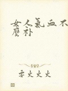 女人气血不足怎么补