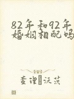 82年和92年婚姻相配吗