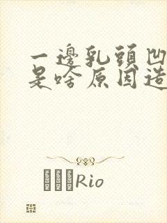 一边乳头凹进去是啥原因造成的呢