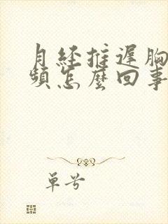 月经推迟胸胀尿频怎么回事封面