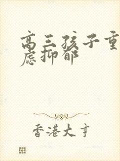 高三孩子重度焦虑抑郁