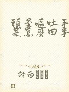 头晕呕吐手麻木是怎么回事