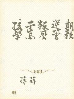 孩子叛逆期不上学怎么管教最合适