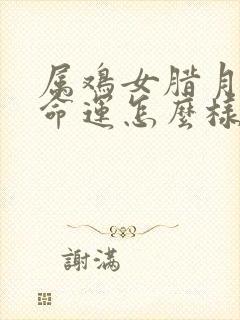 属鸡女腊月生的命运怎么样