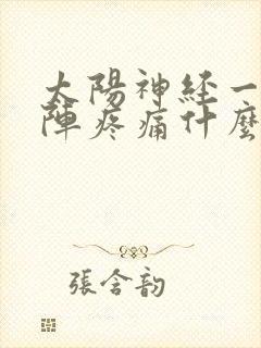 太阳神经一阵一阵疼痛什么原因