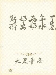 断奶两年了还能挤出奶水怎么回事