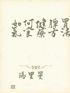 如何健脾胃去湿气食疗方法