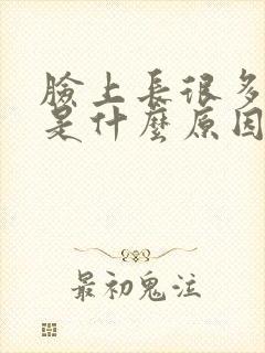 脸上长很多痘痘是什么原因引起的