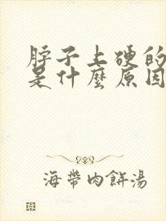 脖子上硬的疙瘩是什么原因