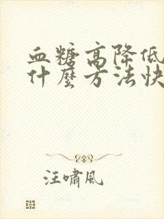 血糖高降低血糖什么方法快