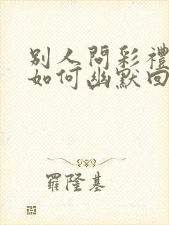 别人问彩礼多少如何幽默回复