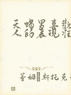 天蝎男喜欢一个人的表现准到爆