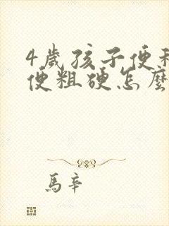 4岁孩子便秘大便粗硬怎么办封面