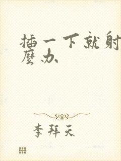 插一下就射了怎么办