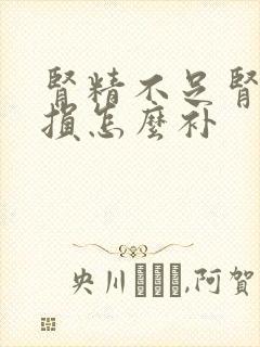 肾精不足肾气亏损怎么补