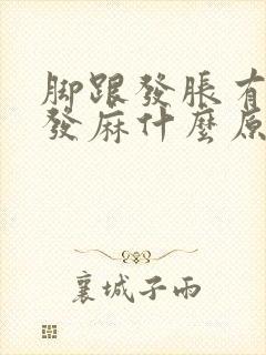 脚跟发胀有疼痛发麻什么原因