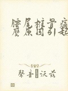 腰尾椎骨痛是什么原因引起的