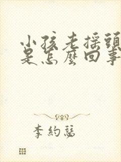 小孩老摇头眨眼是怎么回事