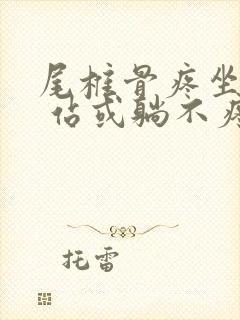 尾椎骨疼坐着疼 站或躺不疼是什么原因