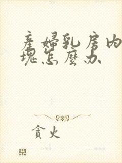 产妇乳房内有硬块怎么办