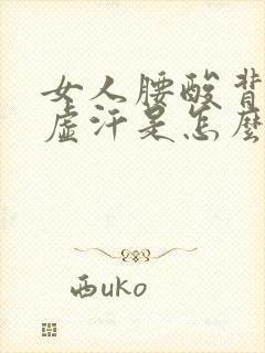 女人腰酸背疼出虚汗是怎么了