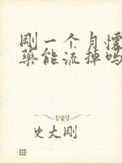 刚一个月怀孕吃药能流掉吗