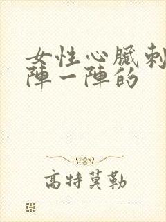 女性心脏刺痛一阵一阵的