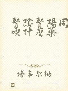 肾阴肾阳同时虚吃什么药